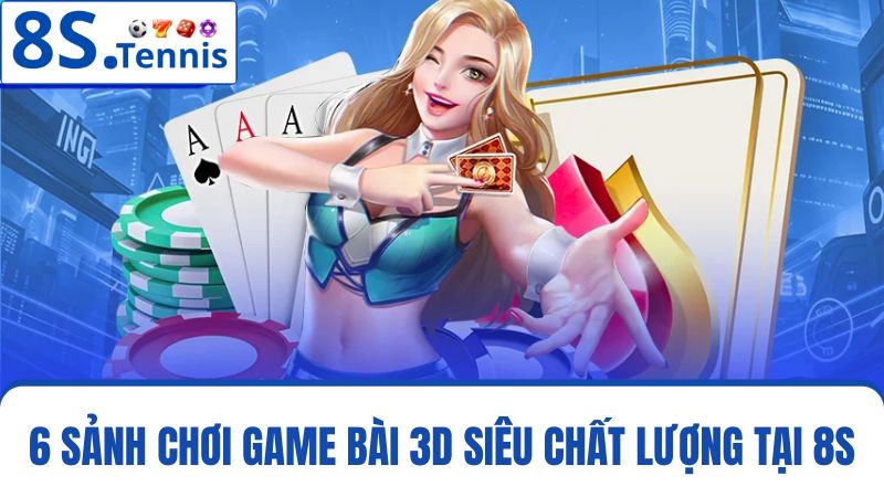 6 không gian game bài 3D 8S