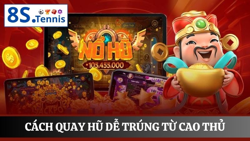 cách quay hũ dễ trúng từ cao thủ
