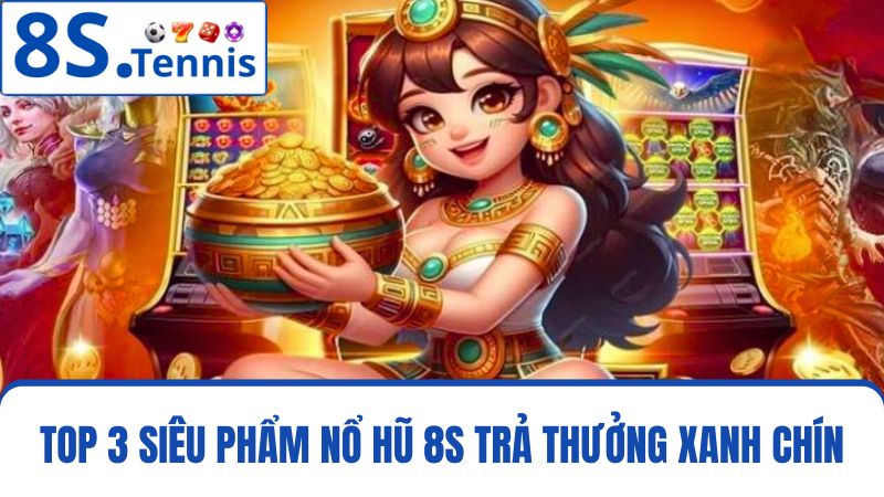 3 trò chơi nổ hũ 8S 