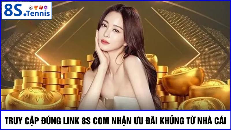 Truy cập 8S com nhận thưởng khủng